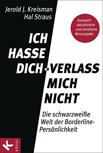 Ich hasse dich - verlass mich nicht: Die schwarzweiße Welt der Borderline-Persönlichkeit - Komplett aktualisierte und erweiterte Neuausgabe