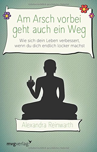 Am Arsch vorbei geht auch ein Weg: Wie Sich Dein Leben Verbessert, Wenn Du Dich Endlich Locker Machst