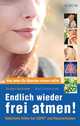 Endlich wieder frei atmen!: Was jeder (Ex-)Raucher wissen sollte. Natürliche Hilfen bei COPD* und Raucherhusten