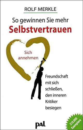 So gewinnen Sie mehr Selbstvertrauen: Sich annehmen, Freundschaft mit sich schließen, den inneren Kritiker besiegen