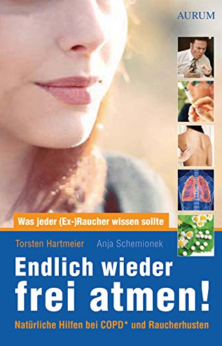 Endlich wieder frei atmen!: Was jeder (Ex-)Raucher wissen sollte. Natürliche Hilfen bei COPD* und Raucherhusten.