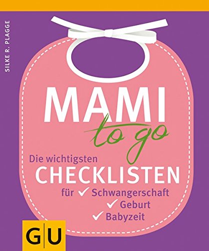 Mami to go: Die wichtigsten Checklisten für Schwangerschaft, Geburt, Babyzeit