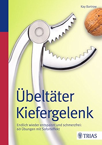 Übeltäter Kiefergelenk: Endlich wieder entspannt und schmerzfrei: 60 Übungen mit Soforteffekt