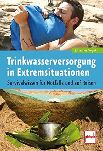 Trinkwasserversorgung in Extremsituationen: Survivalwissen für Notfälle und auf Reisen